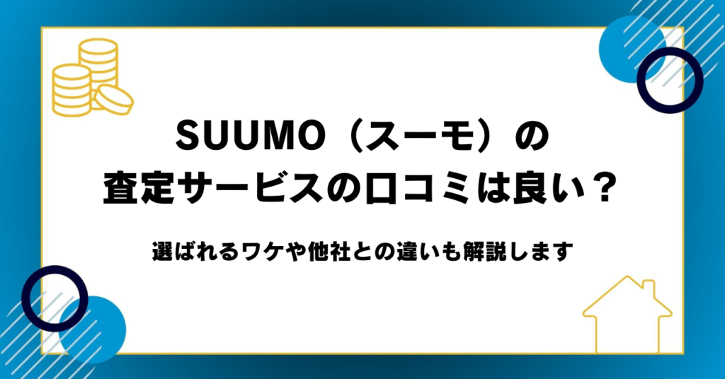 SUUMO（スーモ）の査定サービスの口コミは良い？選ばれるワケや他社との違いも解説します
