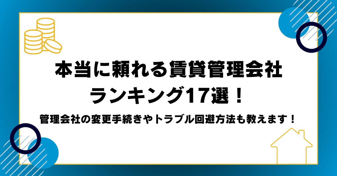 本当に頼れる賃貸管理会社ランキング17選！管理会社の変更手続きやトラブル回避方法も教えます！