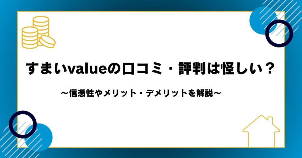 すまいvalueの口コミ・評判は怪しい？信憑性やメリット・デメリットを解説