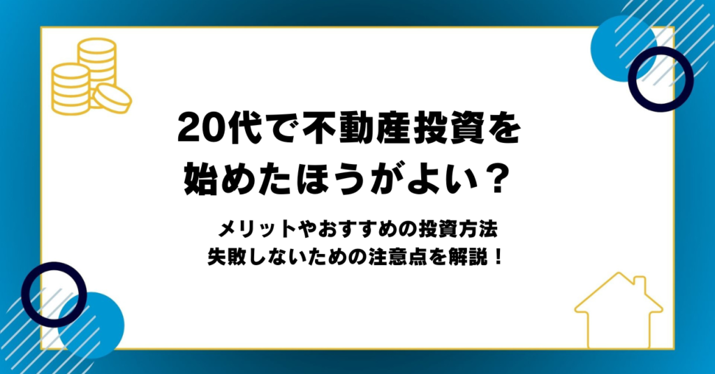 20代で不動産投資を始めたほうがよい？メリットやおすすめの投資方法・失敗しないための注意点を解説！