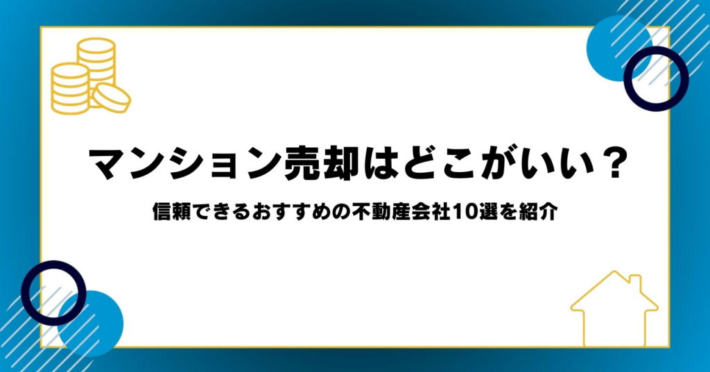 マンション売却はどこがいい？信頼できるおすすめの不動産会社10選を紹介