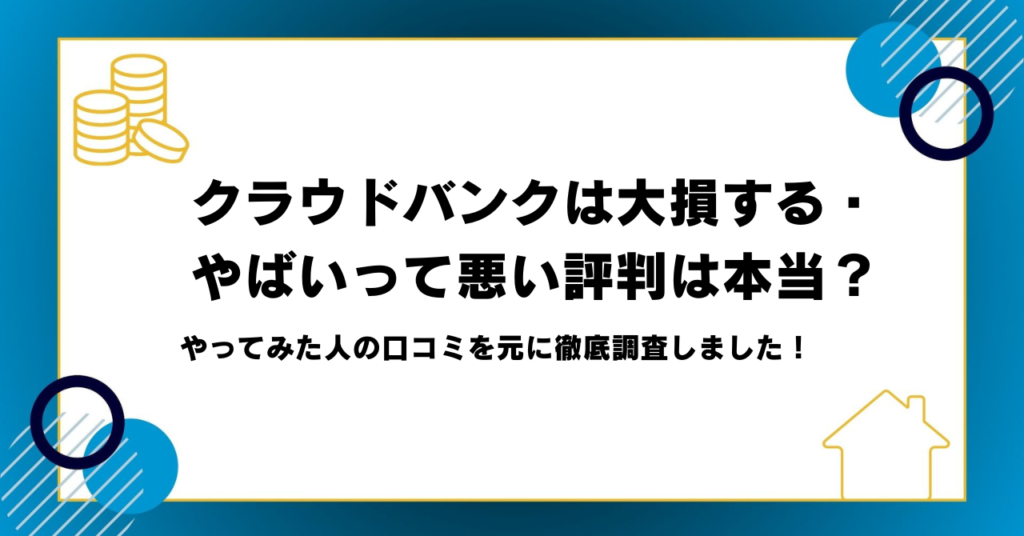 クラウドバンクは大損する・やばいって悪い評判は本当？やってみた人の口コミを元に徹底調査しました！